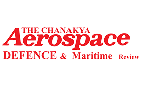 THE CHANAKYA AEROSPACE – DEFENDE & MARITIME REVIEW